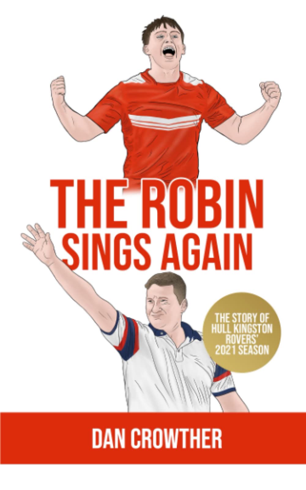 The Robin Sings Again: The Story of Hull Kingston Rovers' 2021 Season (The Hull KR Yearly Series)