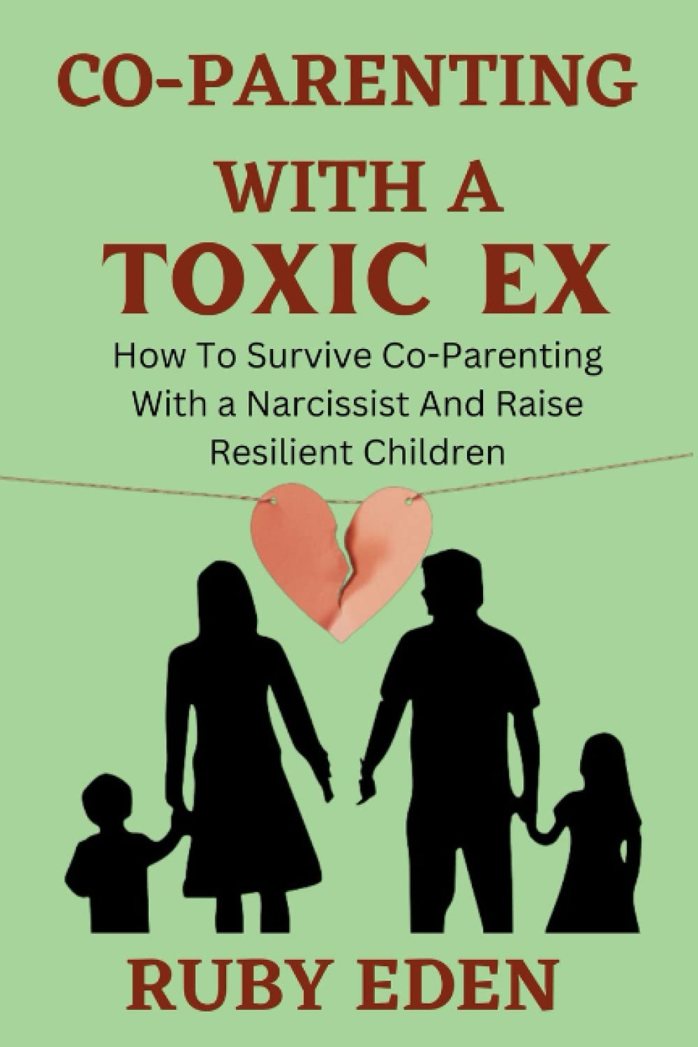 Co-Parenting With a Toxic Ex: How To Survive Co-Parenting With a Narcissist And Raise Resilient Children