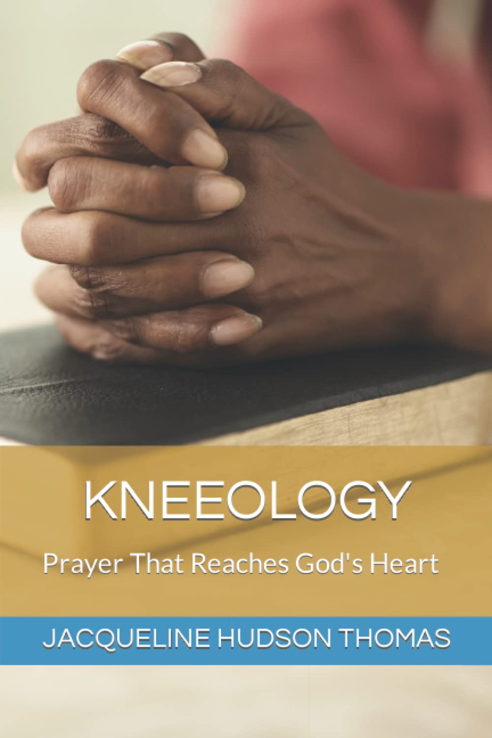 KNEEOLOGY: Prayer That Reaches God's Heart