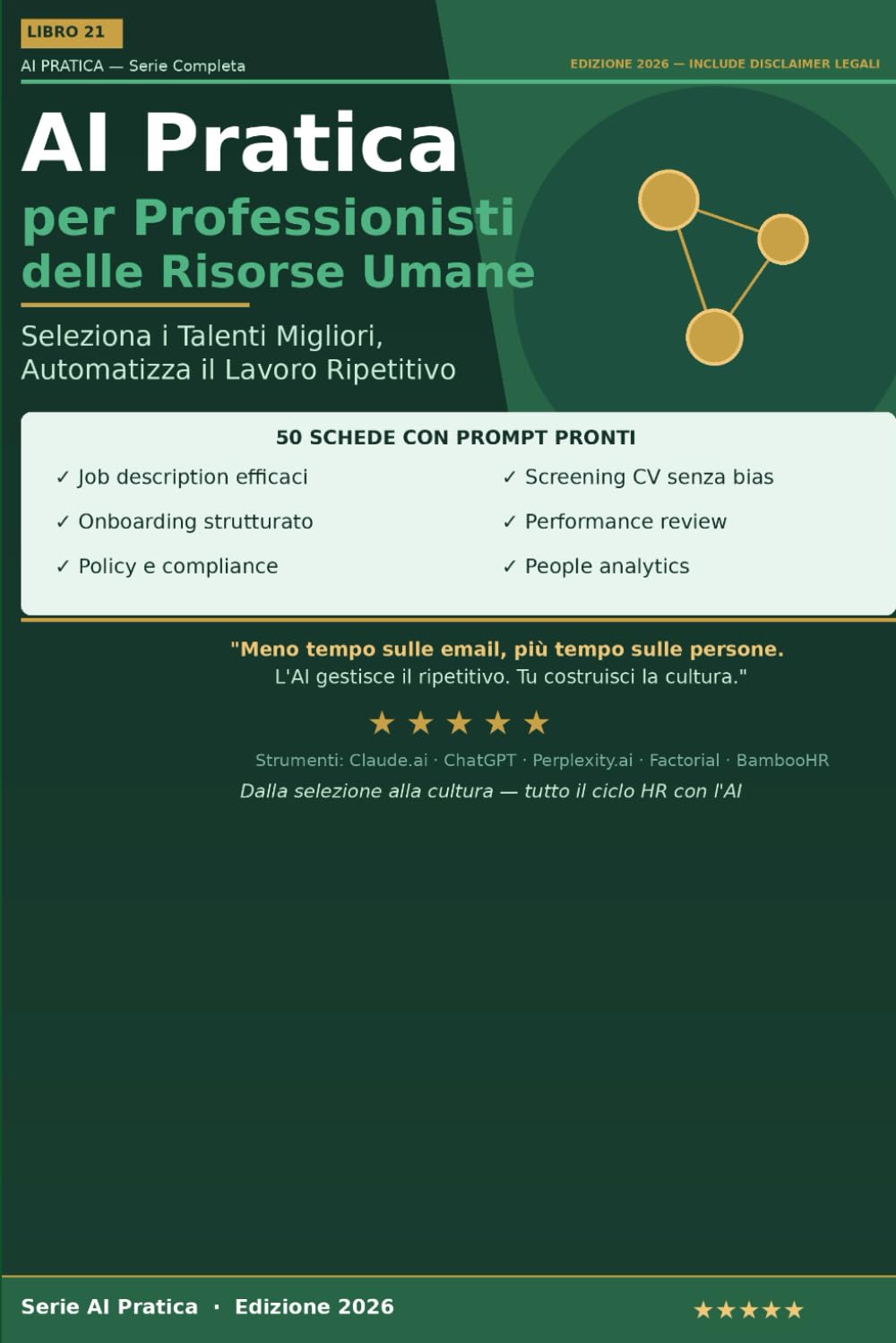 AI Pratica per Professionisti delle Risorse Umane: 50 Schede per Selezionare i Talenti Migliori, Automatizzare i Processi Ripetitivi e Costruire una Cultura Aziendale che Funziona