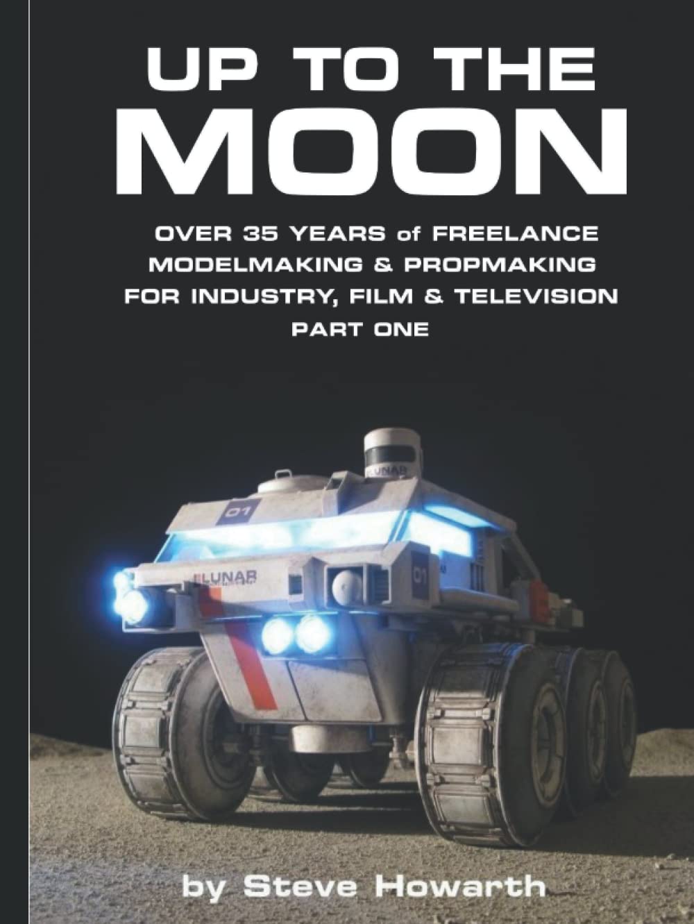 Up to The Moon: Over 35 years of Freelance Modelmaking, Propmaking and Sculpting for Industry, Film & Television Part One
