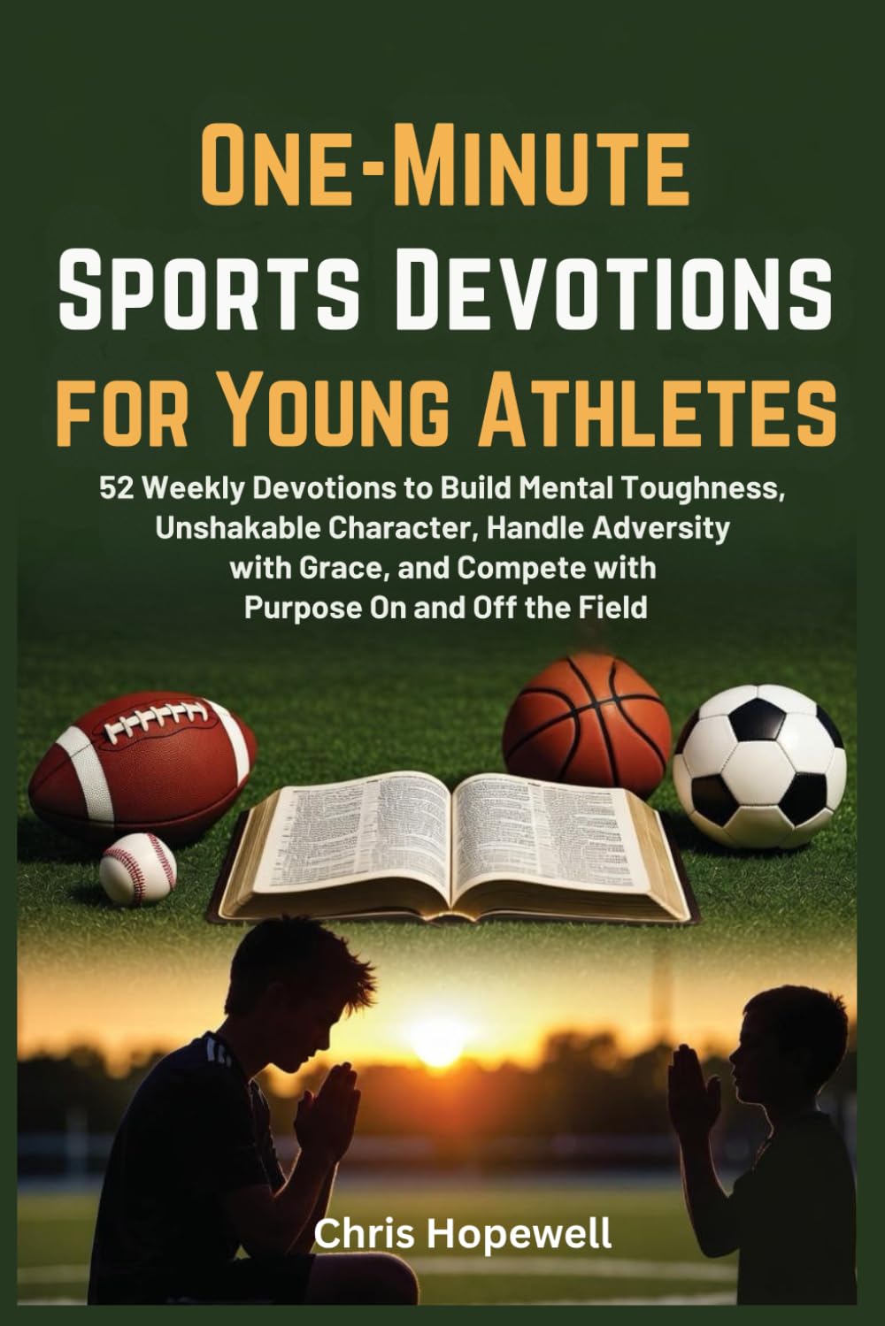 One-Minute Sports Devotions for Young Athletes: 52 Weekly Devotions to Build Mental Toughness, Unshakable Character, Handle Adversity with Grace, and Compete with Purpose On and Off the Field