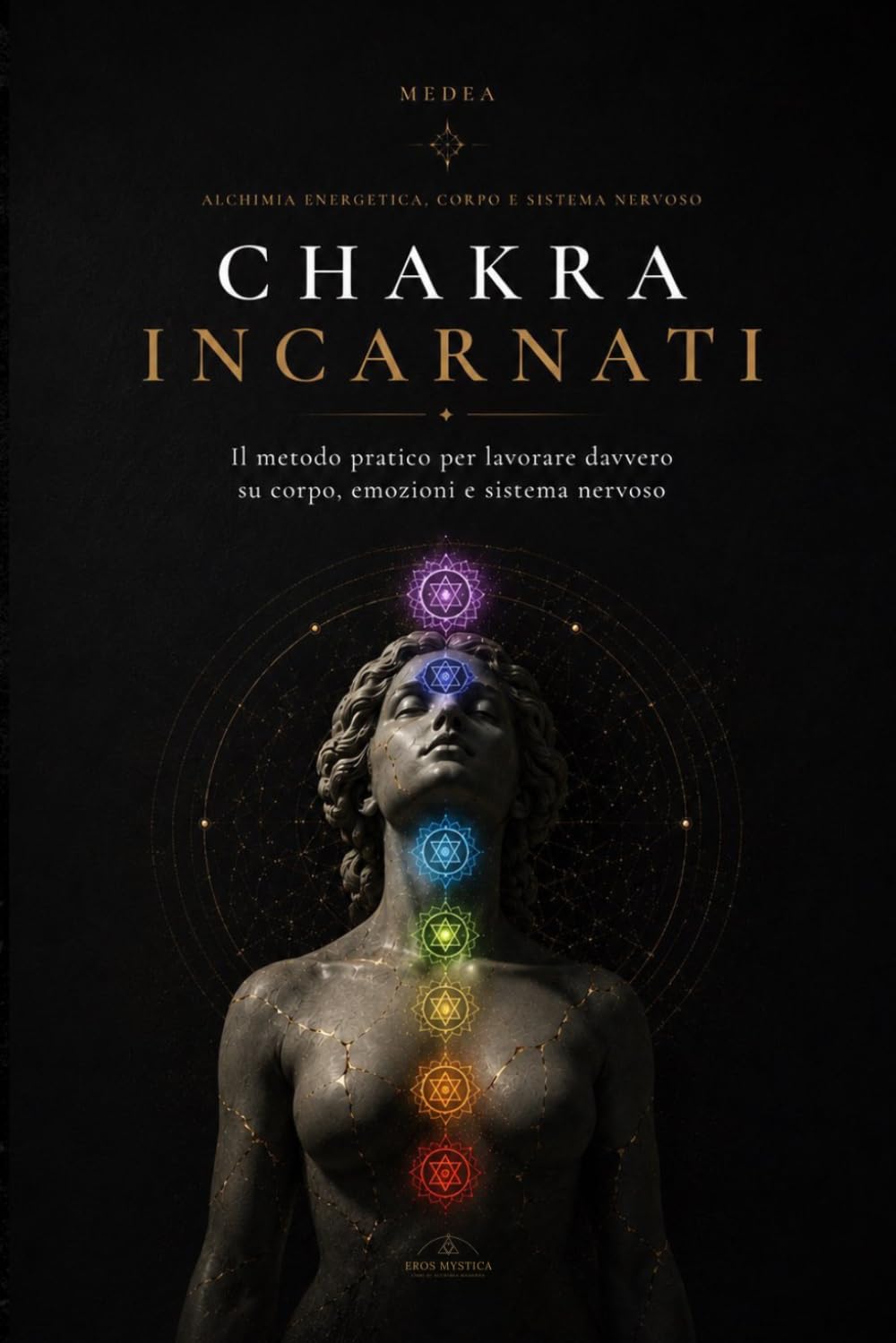 Chakra Incarnati: Il metodo pratico per lavorare su corpo, emozioni e sistema nervoso (Eros Mystica™ – Alchimia Moderna)