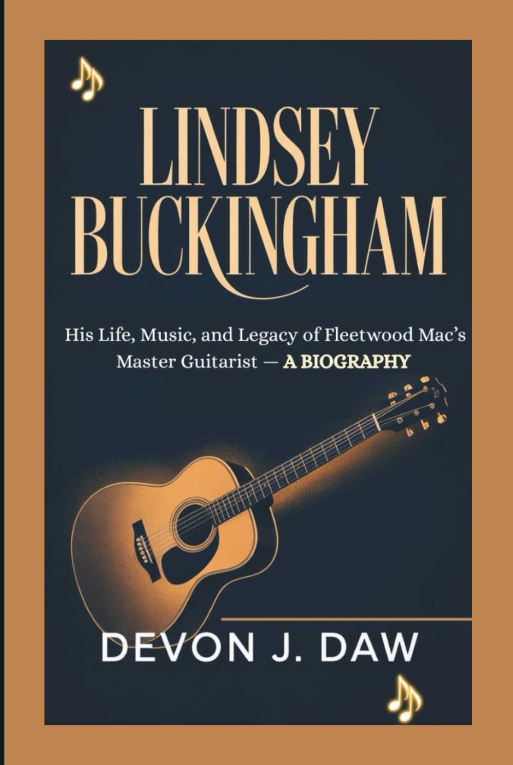 LINDSEY BUCKINGHAM: His Life, Music, and Legacy of Fleetwood Mac’s Master Guitarist — A Biography