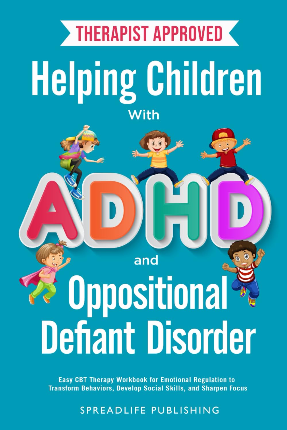 Helping Children with ADHD and Oppositional Defiant Disorder: Easy CBT Therapy Workbook for Emotional Regulation to Transform Behaviors, Develop Social Skills, and Sharpen Focus (ADHD Thrive) Paperback – June 2, 2024