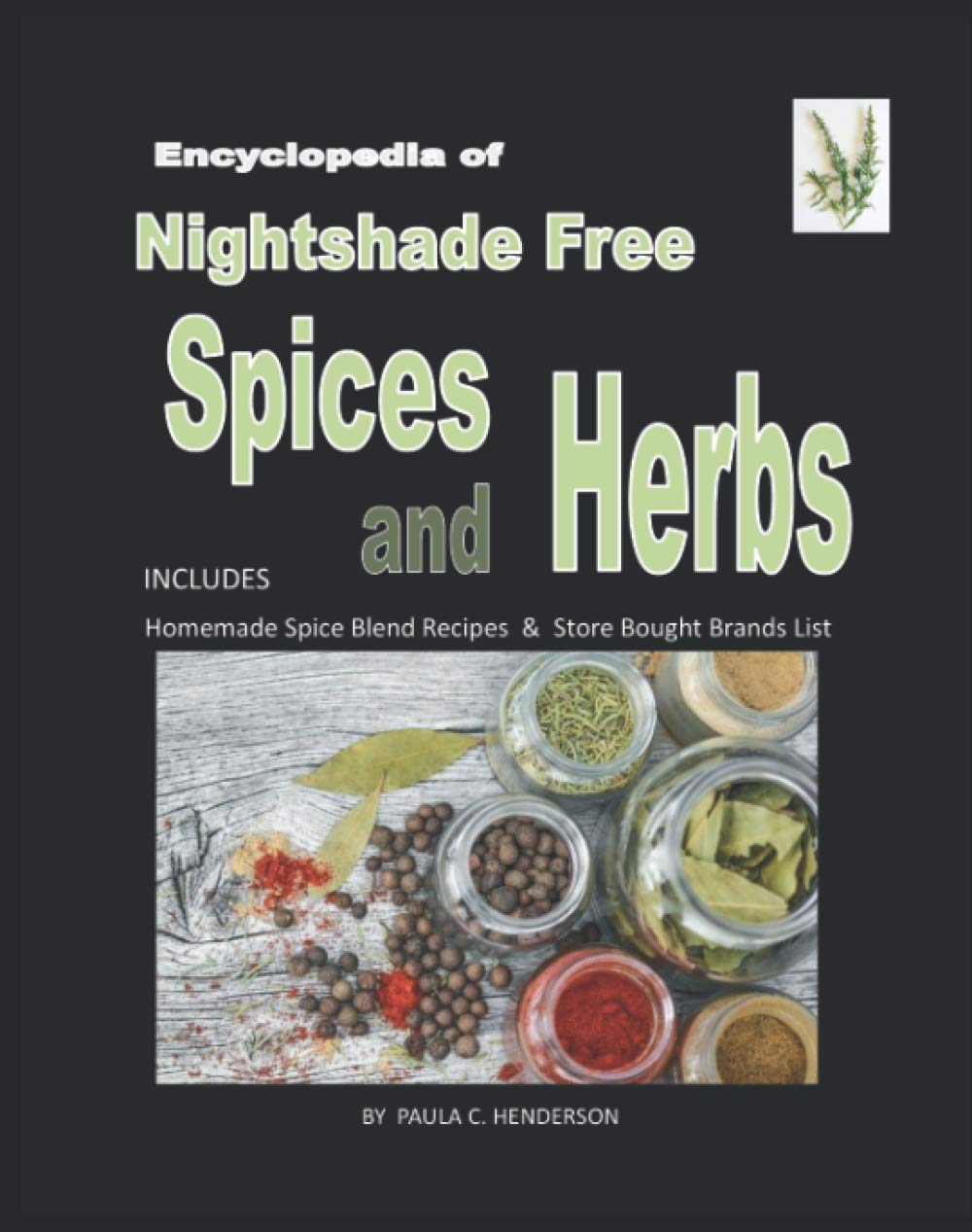 Encyclopedia of Nightshade Free Herbs and Spices: Includes Homemade Spice Blend Recipes & Store Bought Brands List (Gluten Free, Dairy Free, Soy Free and Nightshade Free Series)