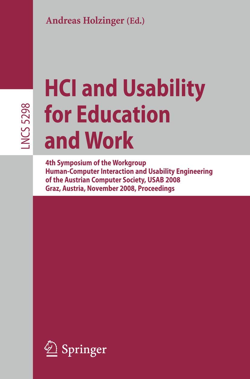 HCI and Usability for Education and Work: 4th Symposium of the Workgroup Human-Computer Interaction and Usability Engineering of the Austrian Computer ... Notes in Computer Science, 5298, Band 5298)