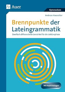 Brennpunkte der Lateingrammatik: Zweifach differenzierte Lernzirkel für die Lektürephase (8. bis 13. Klasse)