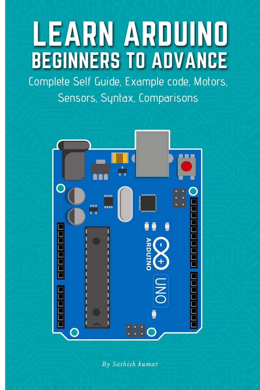 Buy LEARN ARDUINO BEGINNERS TO ADVANCE: Complete Self Guide, Example ...