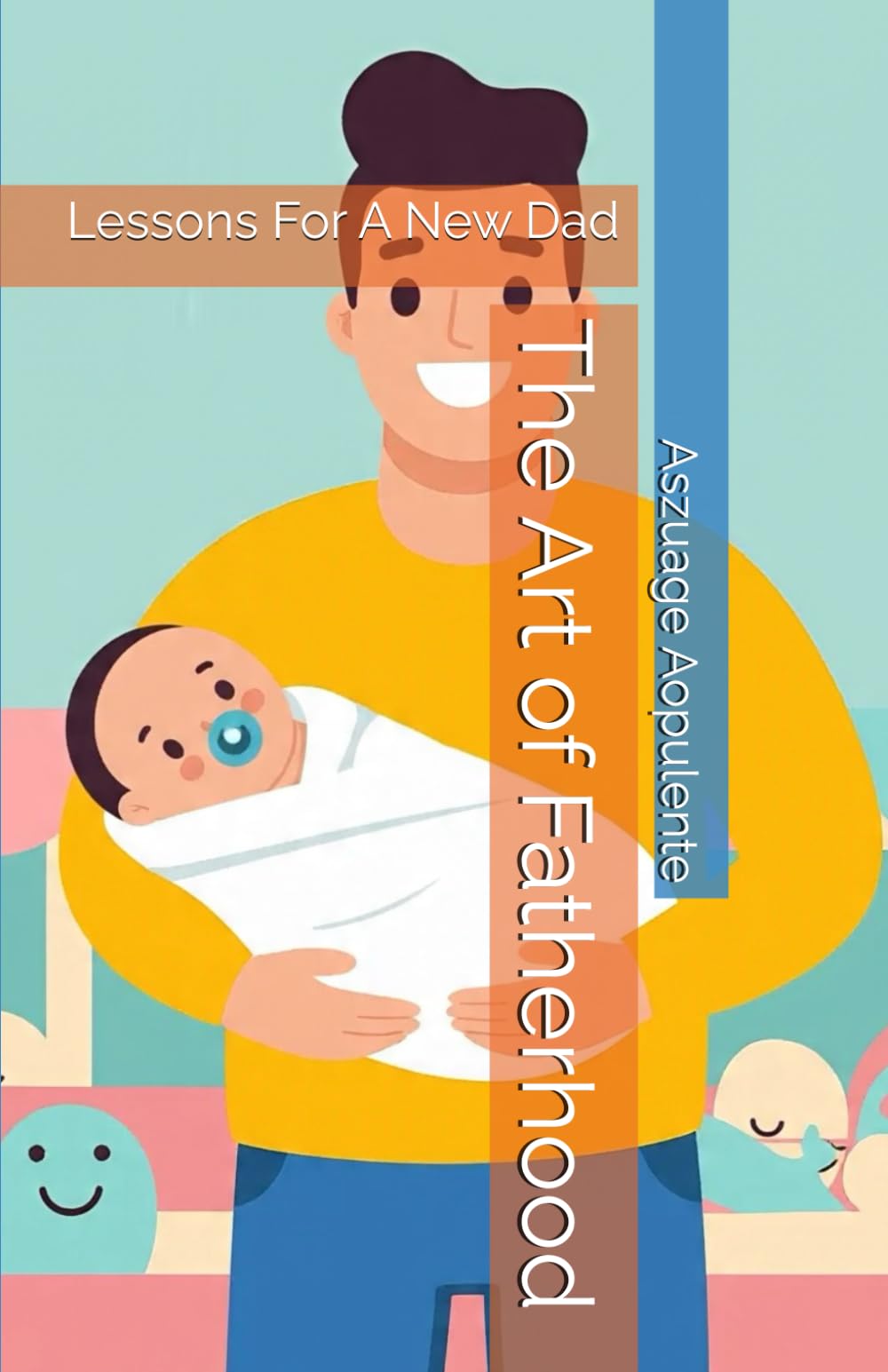 The Art of Fatherhood: Lessons For A New Dad