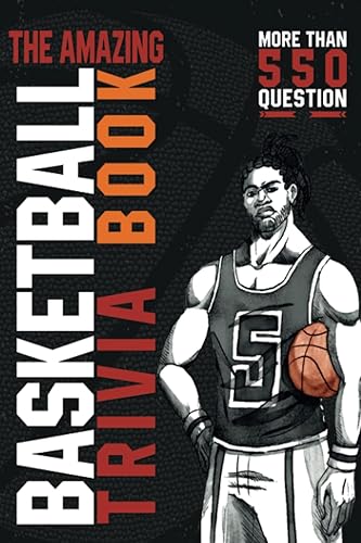 The Amazing Basketball Trivia book for Adults: a Fun Basketball Fact Book to Test Your Knowledge About Basketball History, Teams, Legend Players, Statistics and Much More