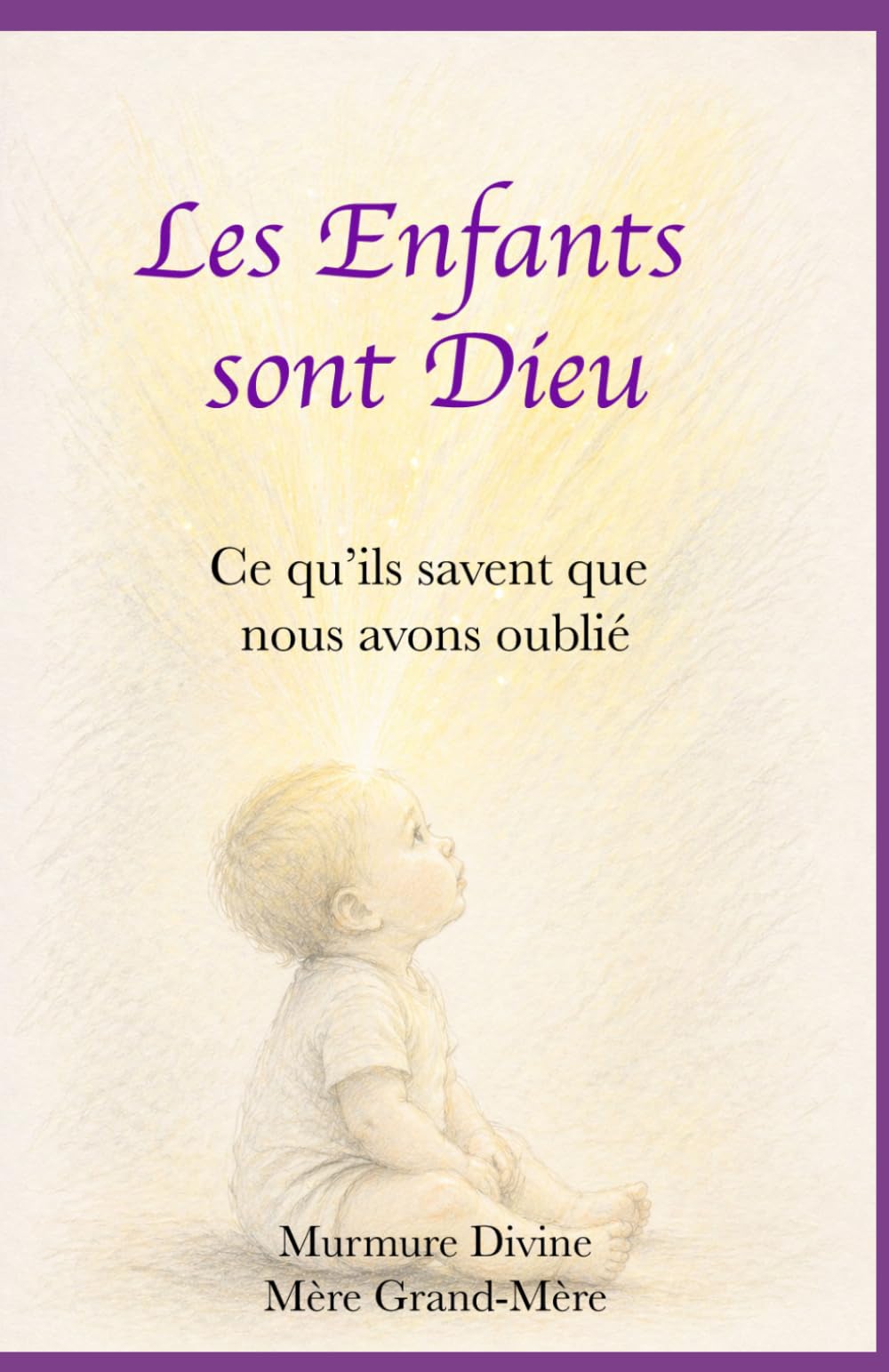 Les Enfants sont Dieu: Ce qu'ils savent que nous avons oublié