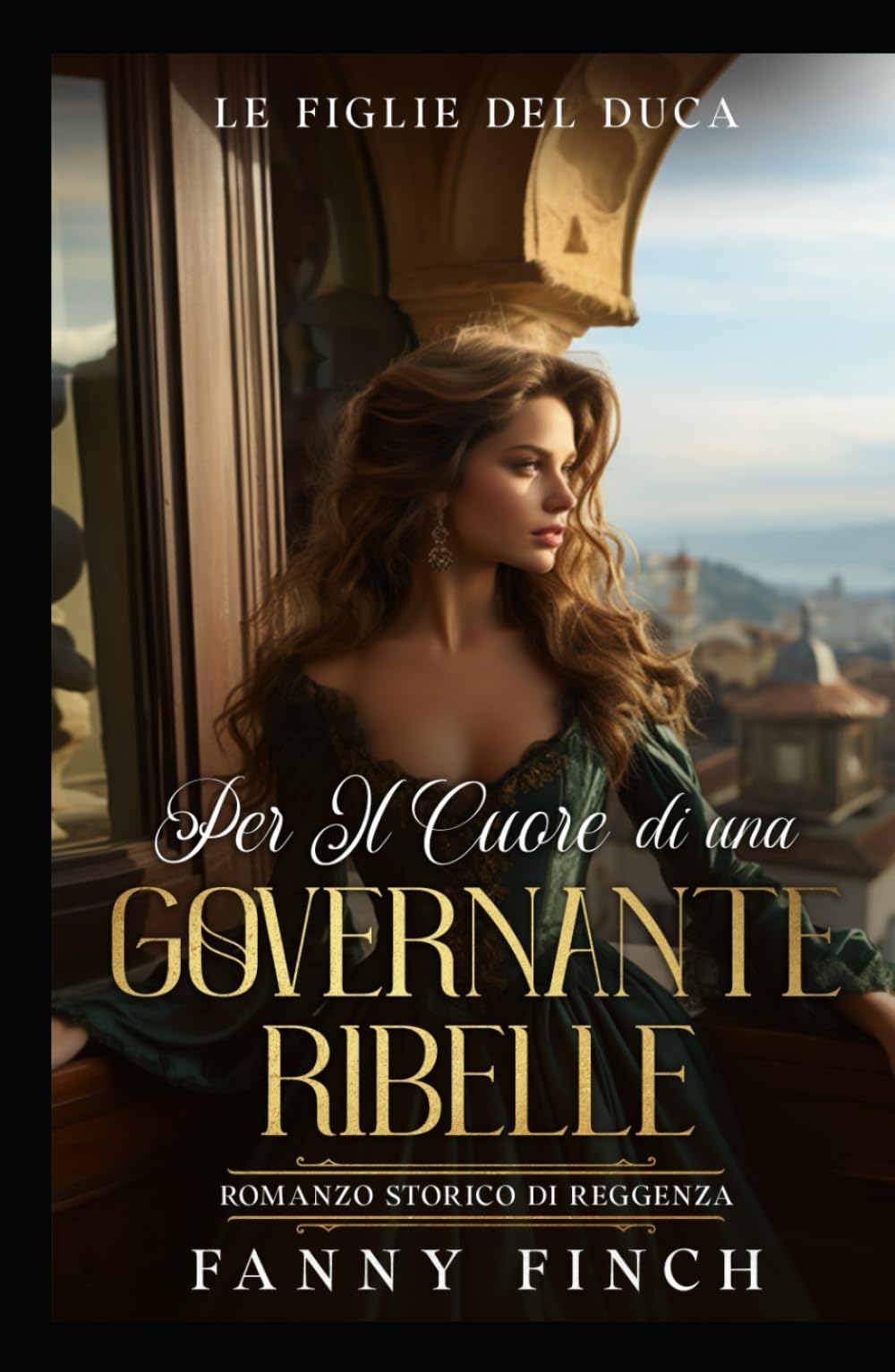 Per il Cuore Di Una Governante Ribelle: Romanzo Storico Di Reggenza (Le Figlie del Duca)