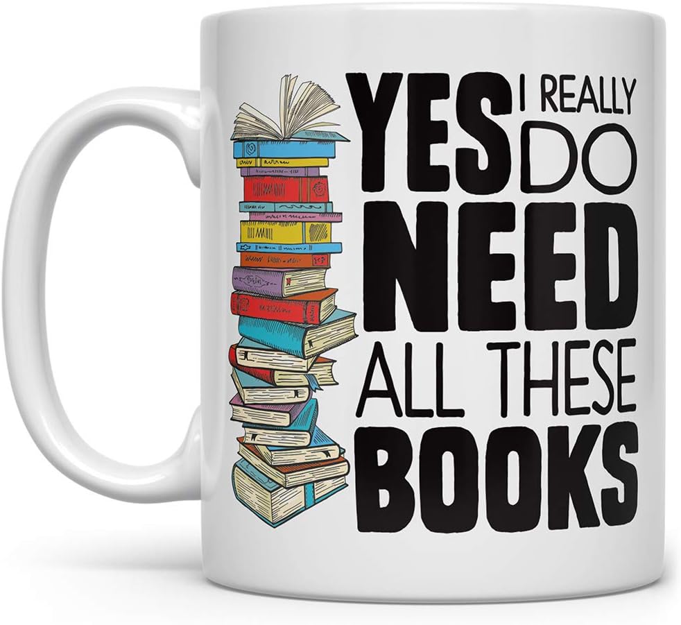 Book Lover Mug, Bookish Librarian Bookworm Gifts, Yes I Really Do Need All These Books Cup (11oz)