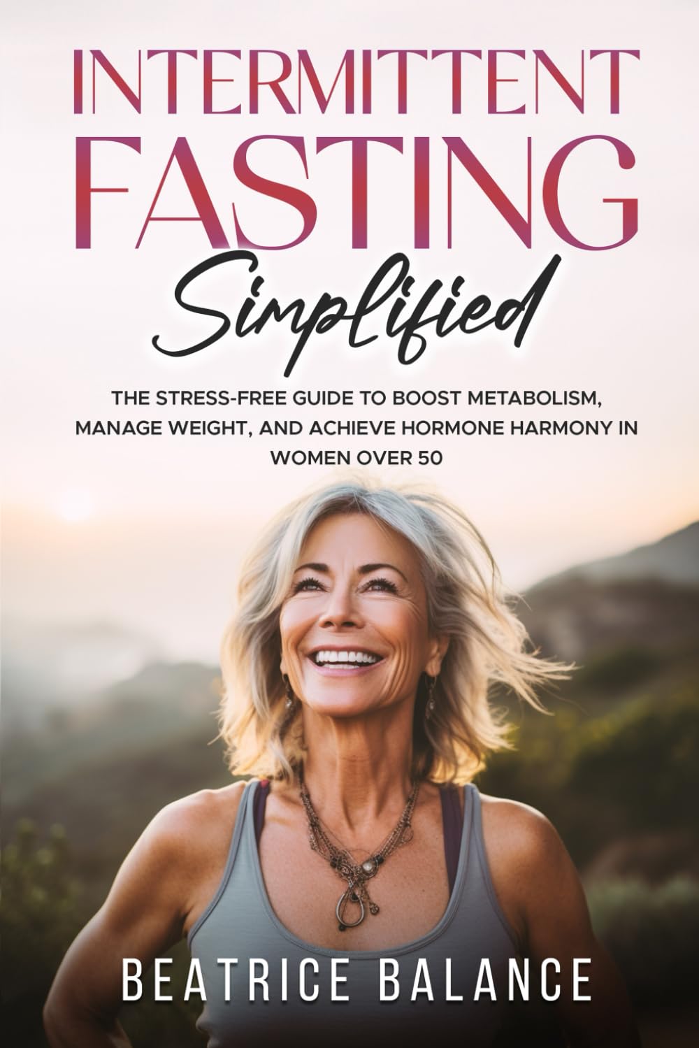 Intermittent Fasting Simplified: The Stress-free guide to Boost Metabolism, Manage Weight, and achieve Hormone Harmony in Women over 50