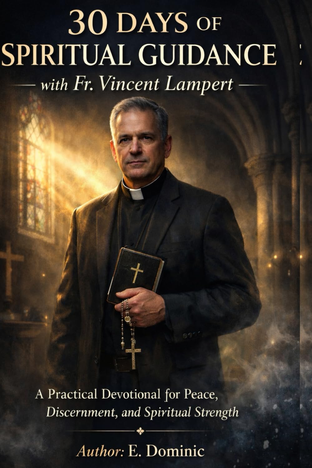 30 DAYS OF SPIRITUAL GUIDANCE with Fr. Vincent Lampert: A Practical Devotional for Peace, Discernment, and Spiritual Strength