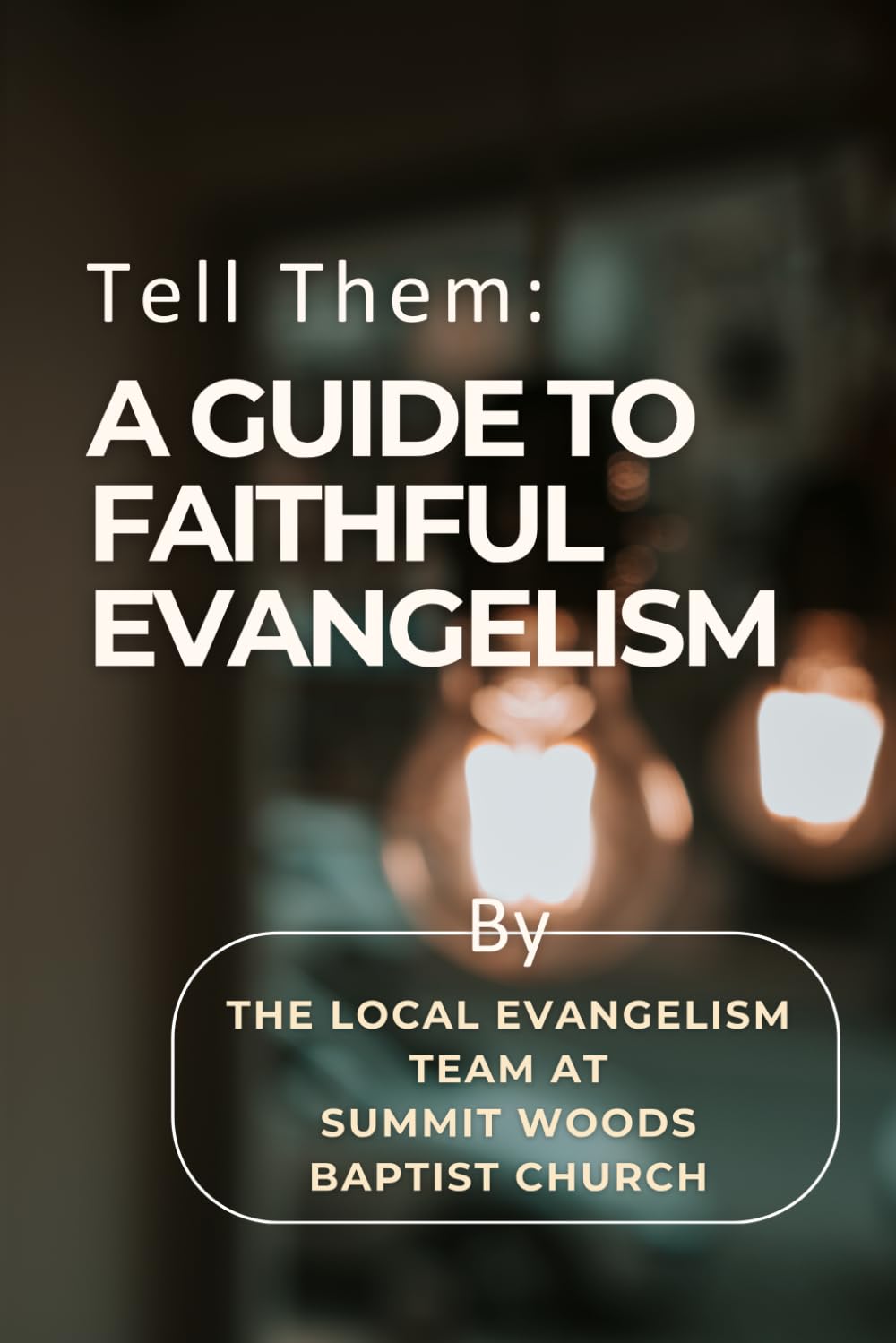 Tell Them: A GUIDE TO FAITHFUL EVANGELISM