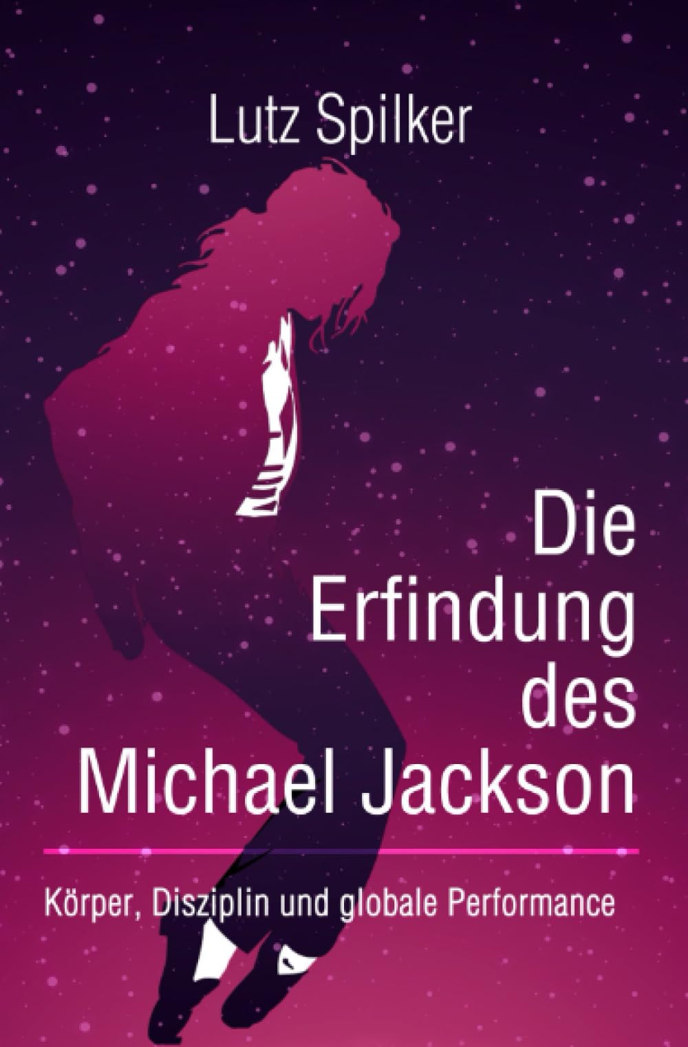 Die Erfindung des Michael Jackson: Körper, Disziplin und globale Performance