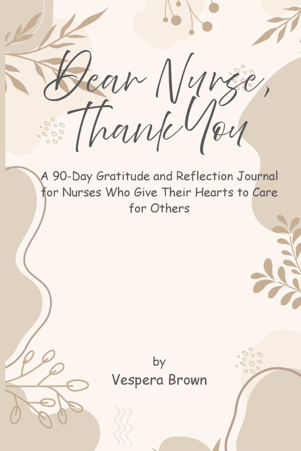 Dear Nurse, Thank You: A 90-Day Gratitude and Reflection Journal for Nurses Who Give Their Hearts to Care for Others