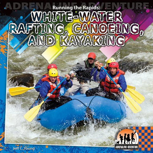 Running the Rapids: White-Water Rafting, Canoeing and Kayaking: White-Water Rafting, Canoeing and Kayaking