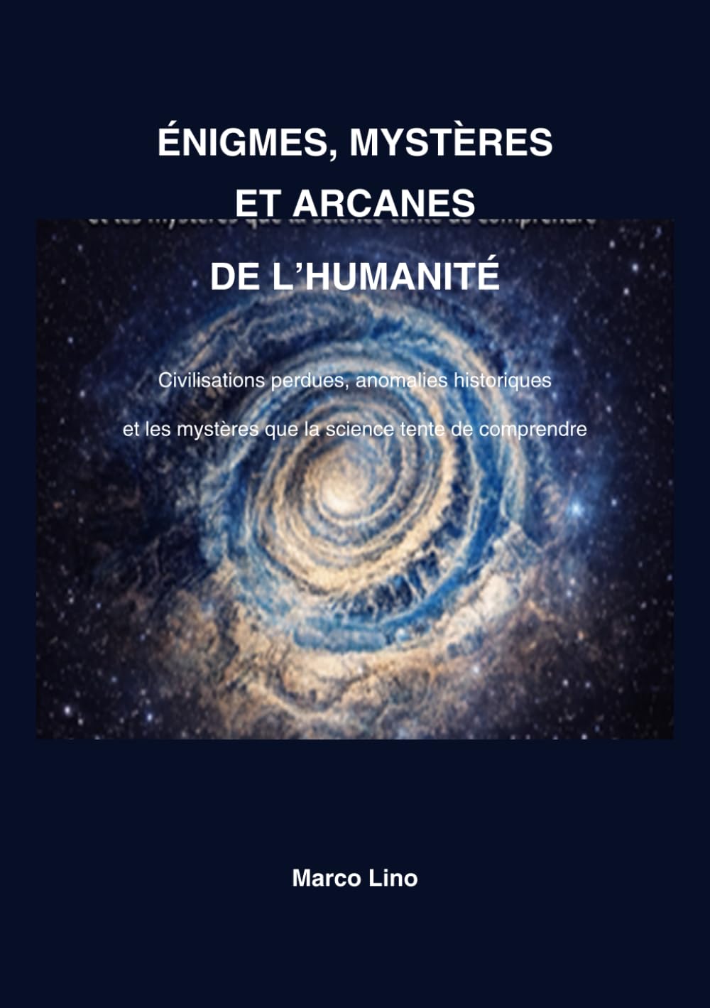 Énigmes, Mystères et Arcanes de l’Humanité: Civilisations perdues, anomalies historiques et les mystères que la science tente de comprendre