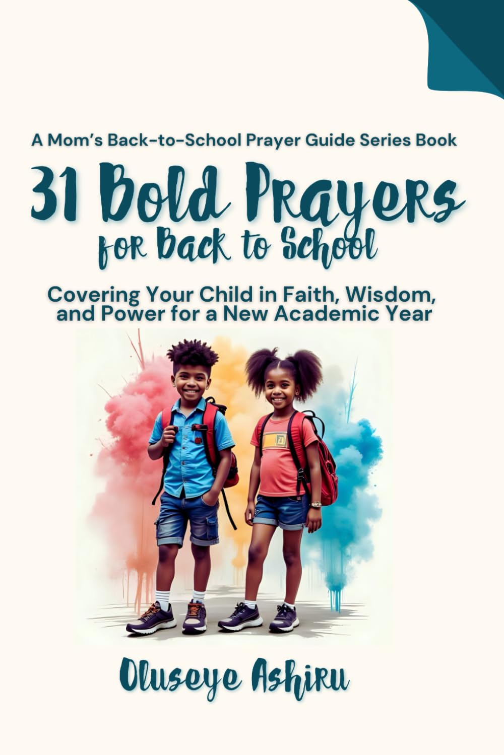 31 Bold Prayers for Back to School: Covering Your Child in Faith, Wisdom, and Power for a New Academic Year