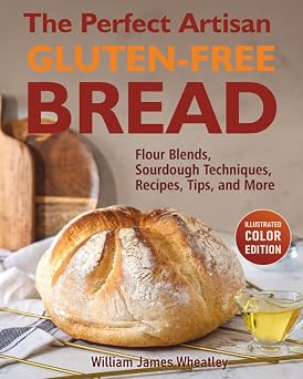 The Perfect Artisan Gluten-Free Bread Flour Blends, Sourdough Techniques, Recipes, Tips, and More