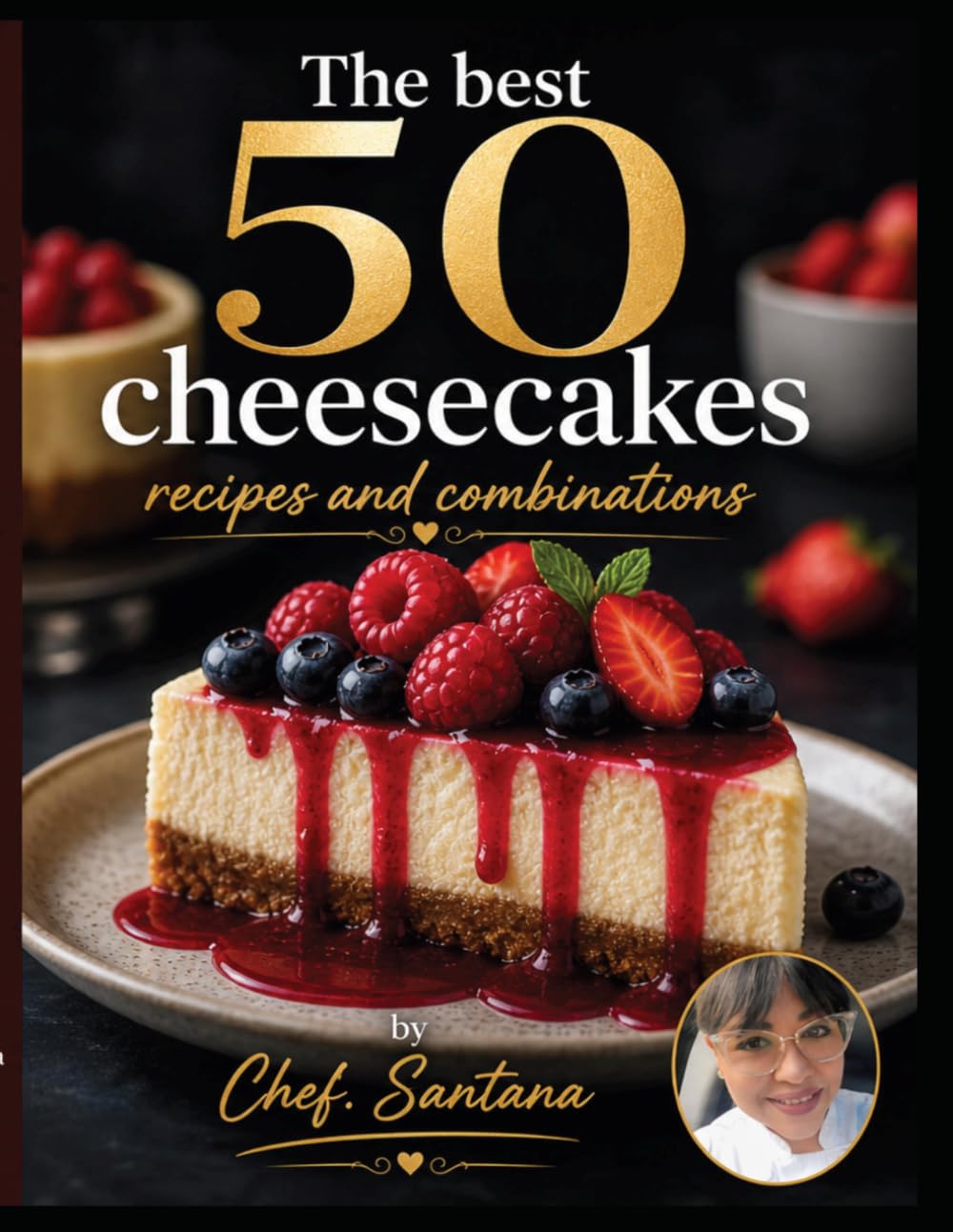 The Best 50 Cheesecake Recipes and Combinations: Delicious, Easy & Creative Cheesecakes for Every Occasion