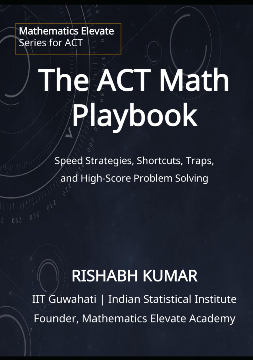 The ACT Math Playbook: Shortcuts, Traps, Speed Strategies, and High-Score Problem Solving for a 30+ Score