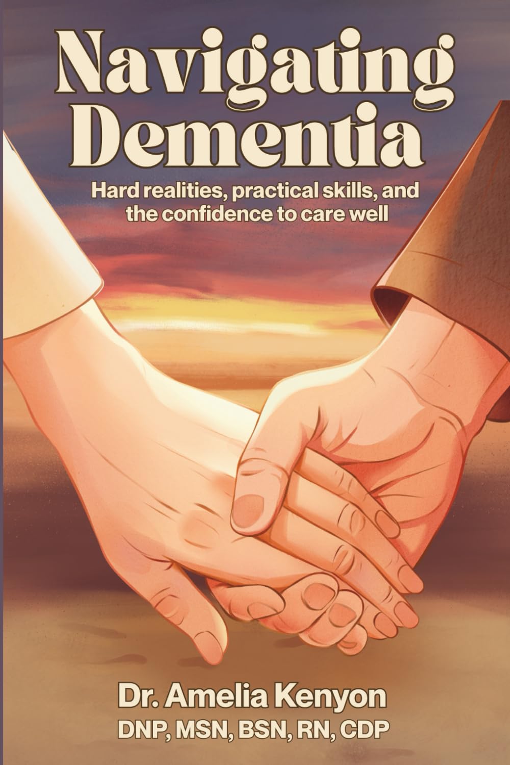 Navigating Dementia Care: Hard Realities, Practical Skills, and the Confidence to Care Well