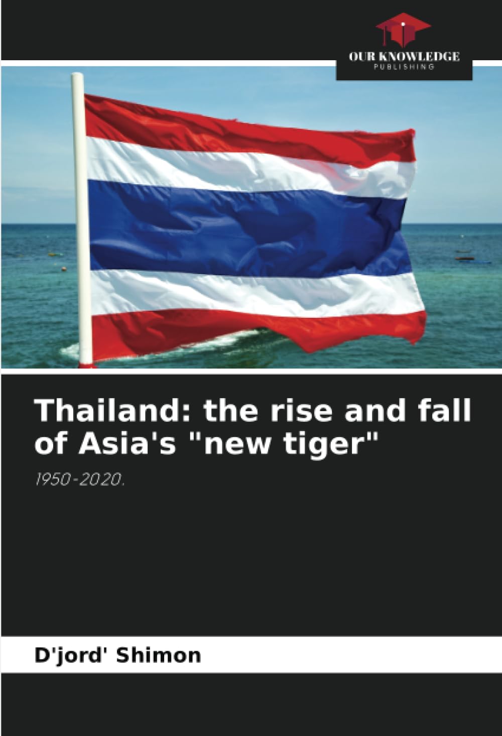 Thailand: the rise and fall of Asia's "new tiger": 1950-2020.