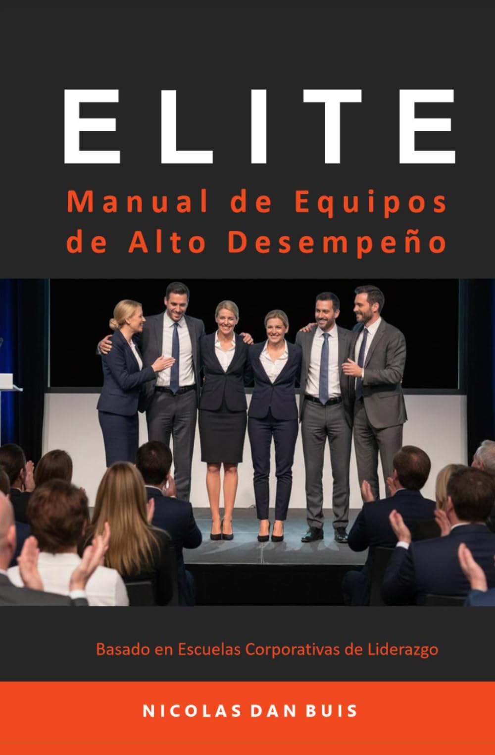 ELITE Manual de Equipos de Alto Desempeño: Basado en Escuelas Corporativas de Liderazgo (Liderazgo Práctico)
