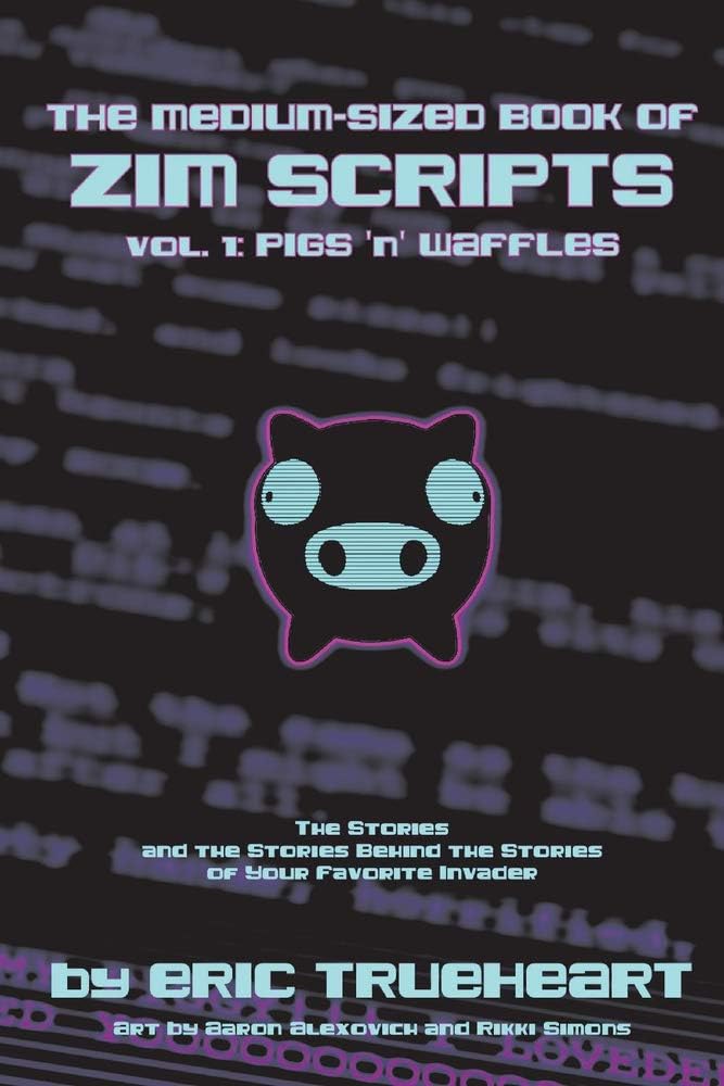 The Medium-Sized Book of Zim Scripts: Vol. 1: Pigs 'n' Waffles: The stories, and the stories behind the stories of your favorite Invader