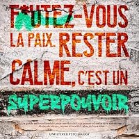 F*utez-vous la paix : rester calme, c