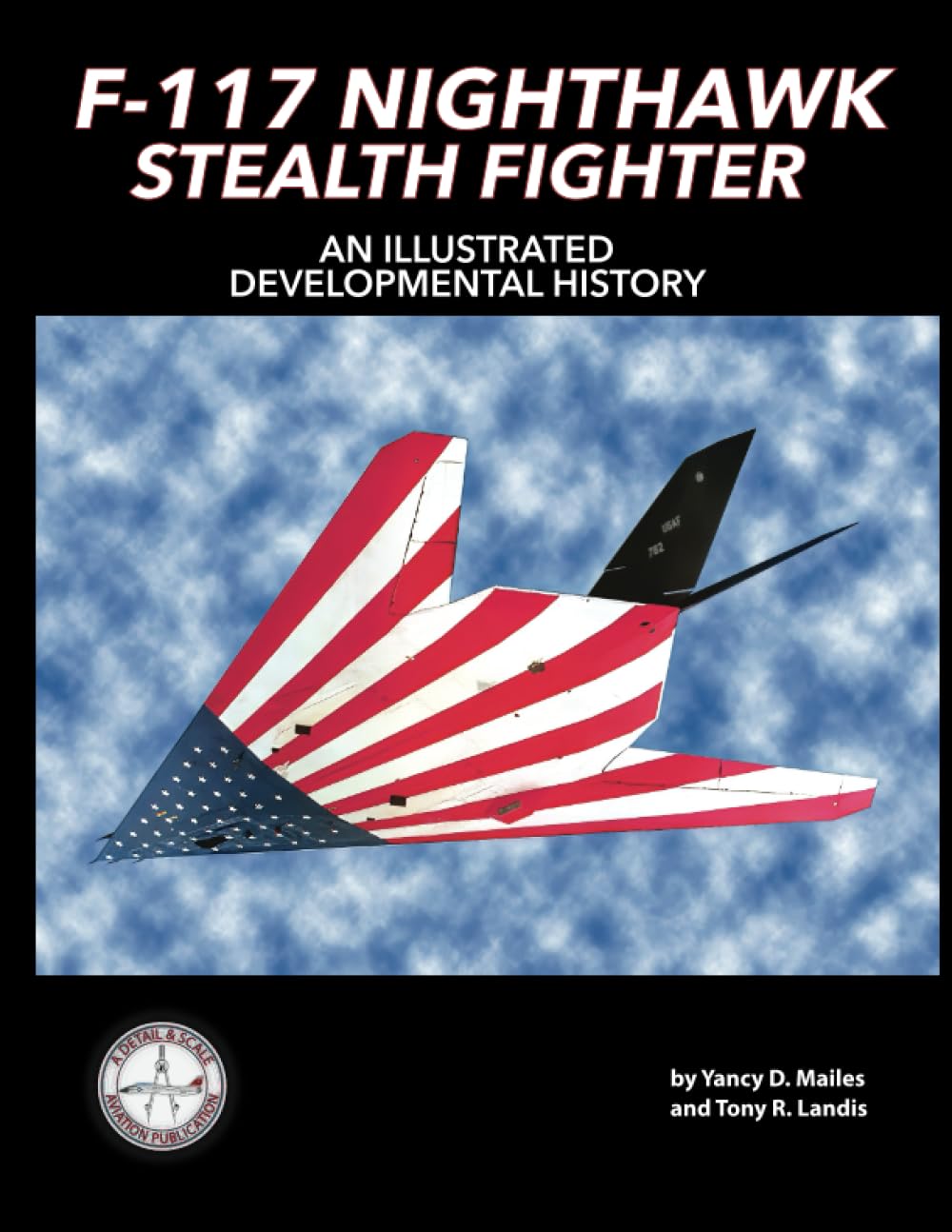 F-117 Nighthawk Stealth Fighter: An Illustrated Developmental History