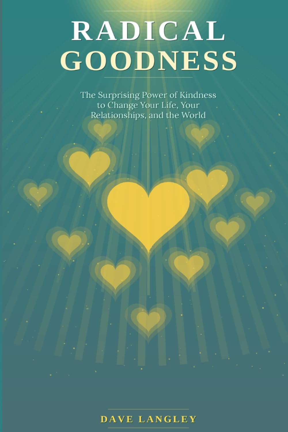 Radical Goodness: The Surprising Power of Kindness to Change Your Life, Your Relationships, and the World