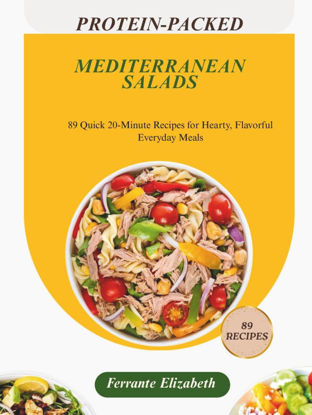 PROTEIN-PACKED MEDITERRANEAN SALADS: 89 Quick 20-Minute Recipes for Hearty, Flavorful Everyday Meals