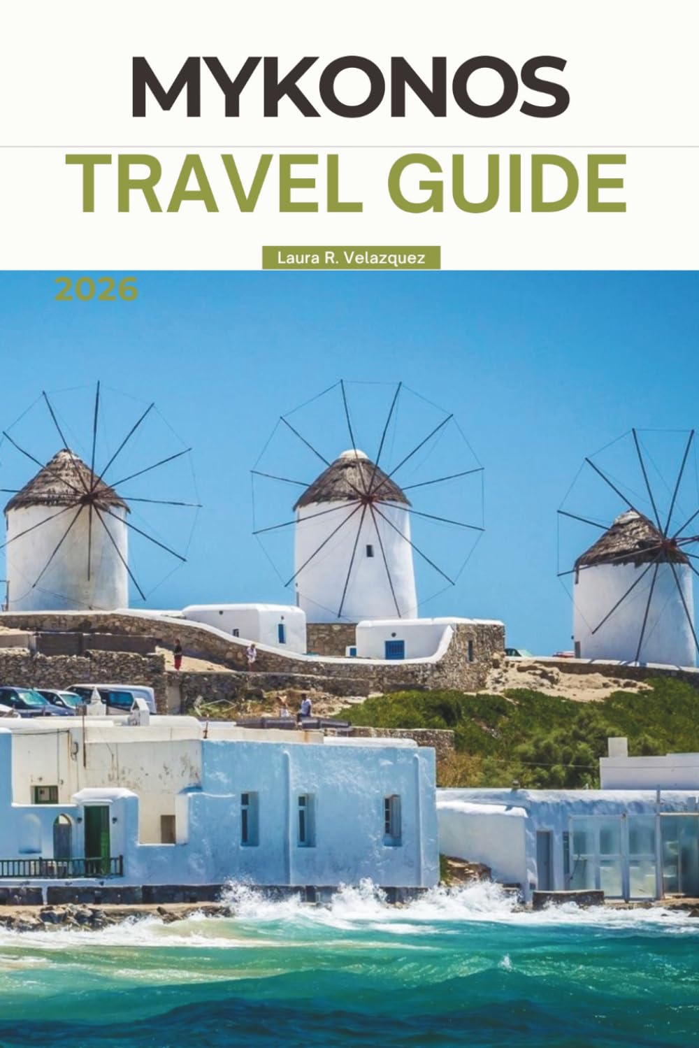 MYKONOS TRAVEL GUIDE 2026: Explore Greece's Island: Top Attractions, Beaches, Nightlife, Historical Insights, and Cultural Experiences For Your Unforgettable Journey