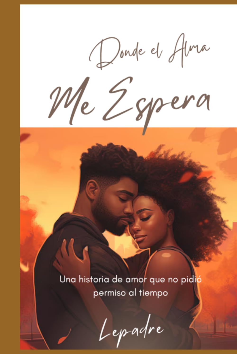 Donde el Alma Me Espera: Una historia de amor que no pidió permiso al tiempo