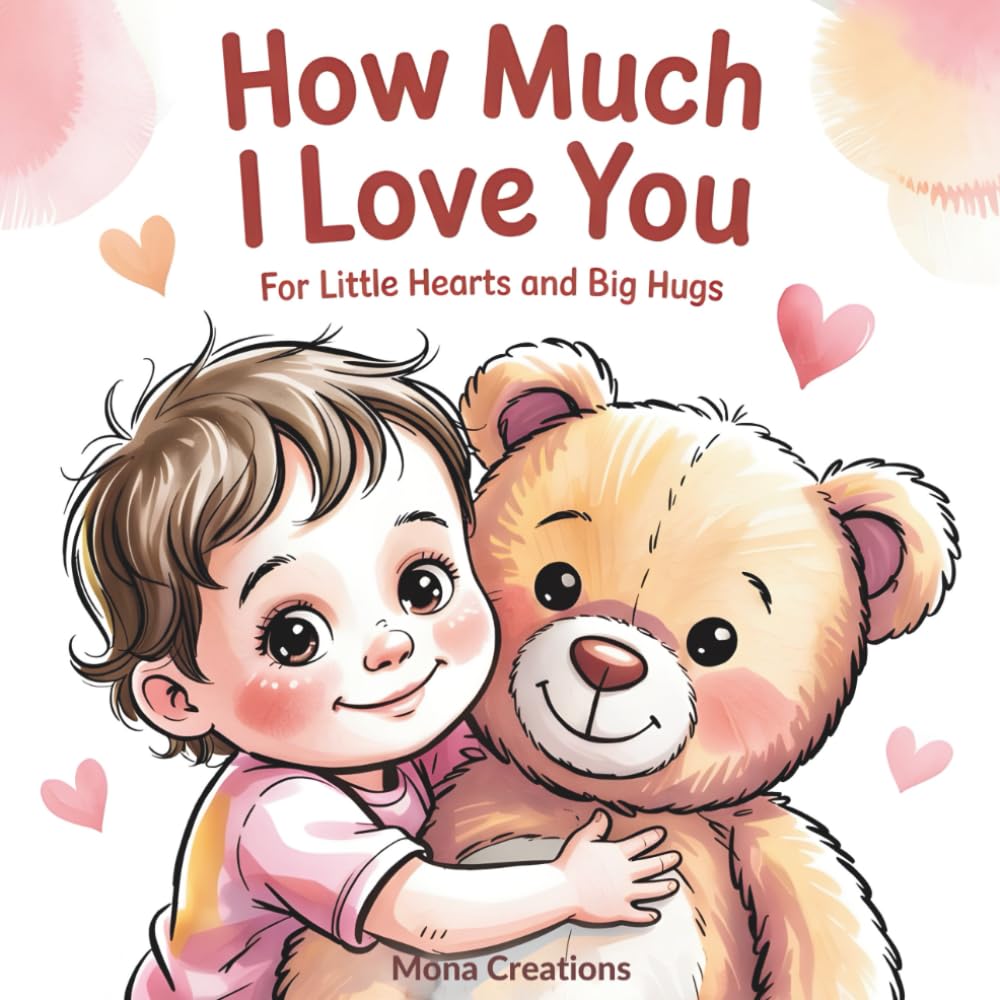 How Much I Love You | For Little Hearts and Big Hugs: A Gentle Bonding Book for Toddlers Ages 2–4