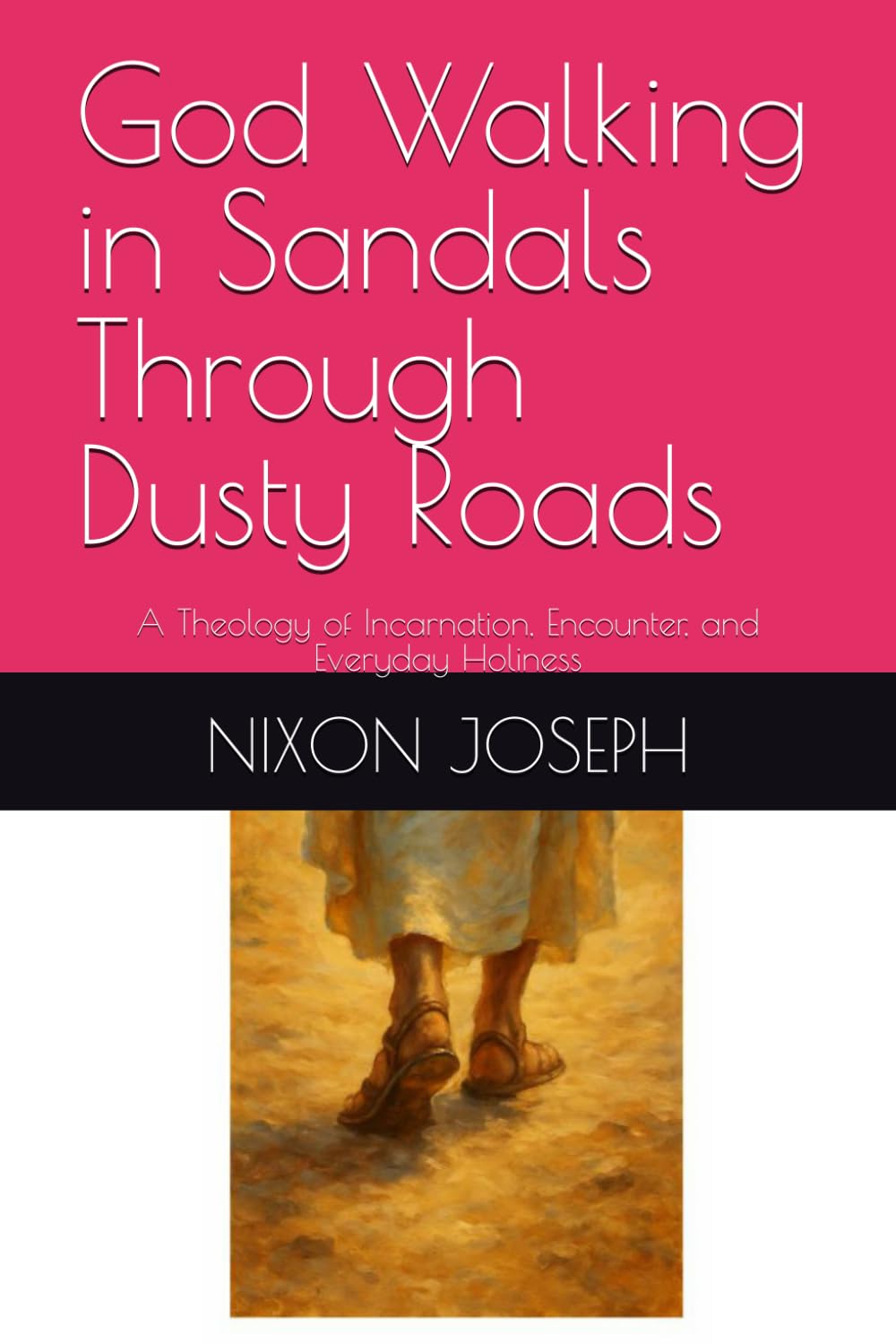 God Walking in Sandals Through Dusty Roads: A Theology of Incarnation, Encounter, and Everyday Holiness