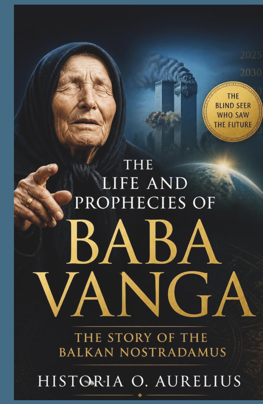 The Life and Prophecies of BABA VANGA: The Story of the Balkan Nostradamus: A Journey into the Mind of the Woman Who Predicted World Events and ... Century Mystics and Their Hidden Prophecies)