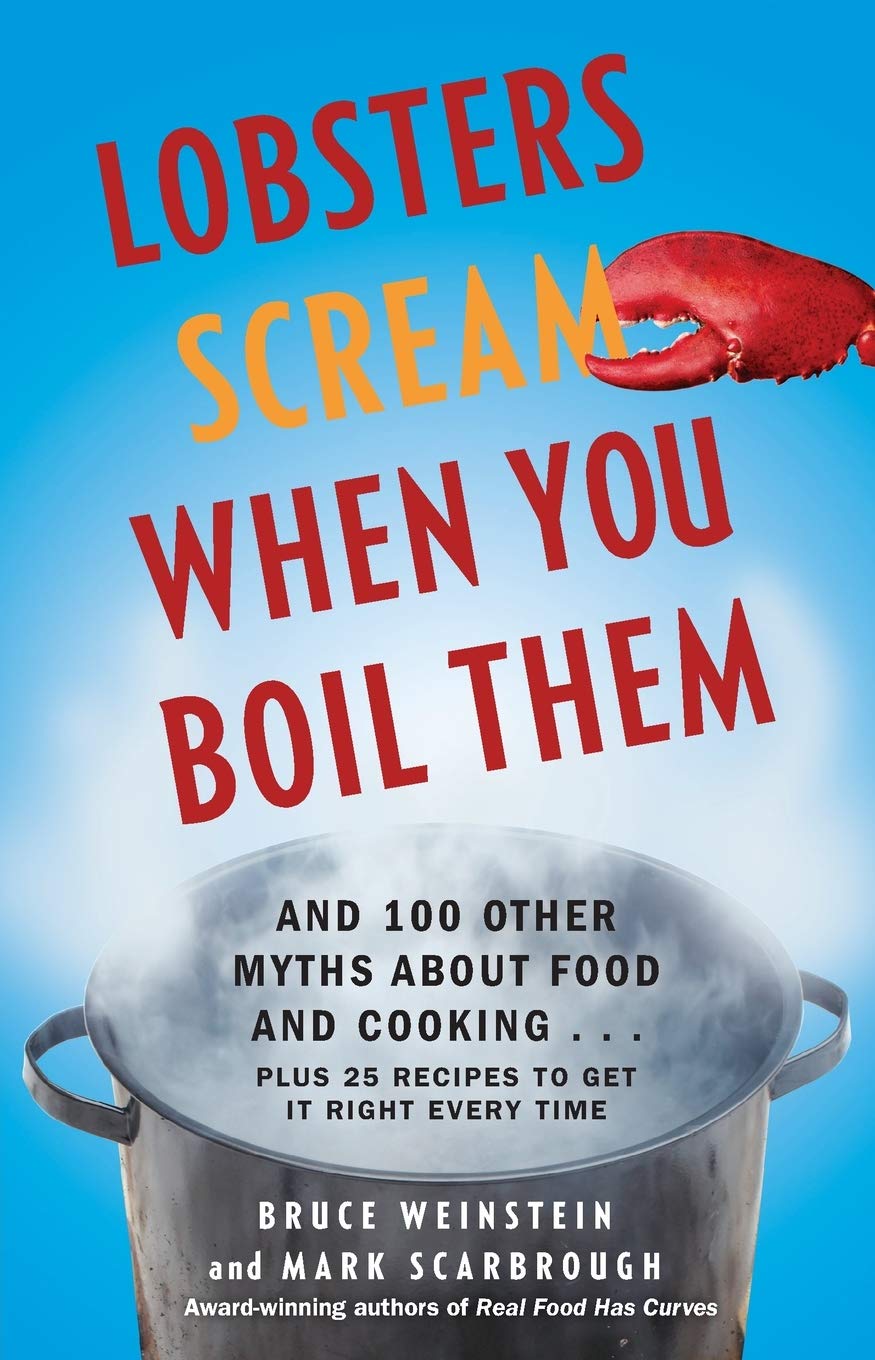 Lobsters Scream When You Boil Them: And 100 Other Myths about Food and Cooking . . . Plus 25 Recipes to Get It Right Every Time