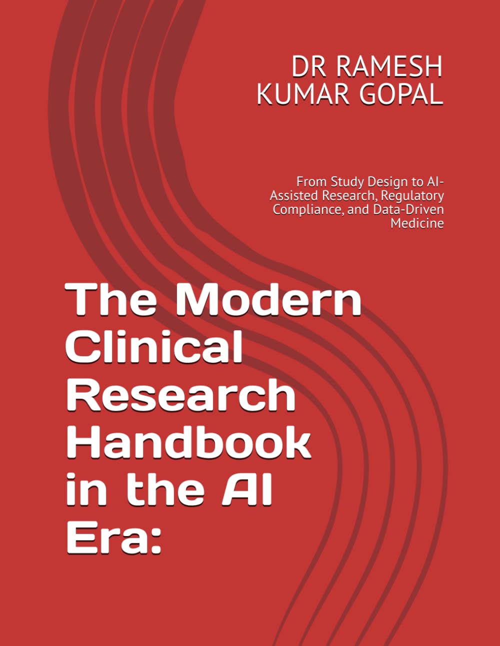 The Modern Clinical Research Handbook in the AI Era:: From Study Design to AI-Assisted Research, Regulatory Compliance, and Data-Driven Medicine (AI in Clinical Research Series)