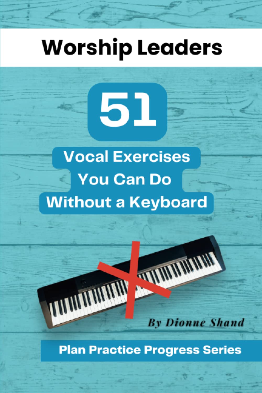 Worship Leaders: 51 Vocal Exercises You Can Do Without a KeyBoard