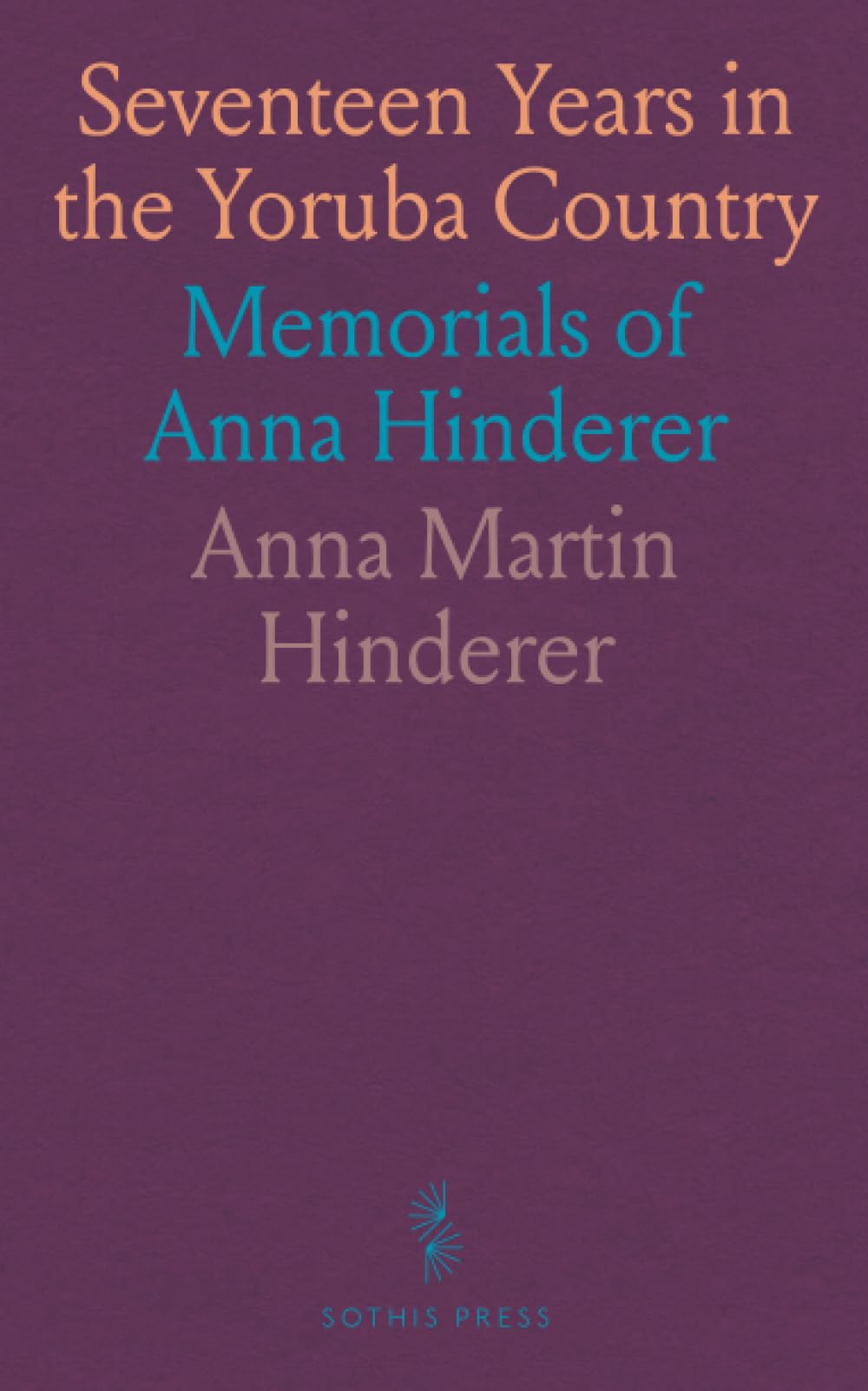 Seventeen Years in the Yoruba Country: Memorials of Anna Hinderer