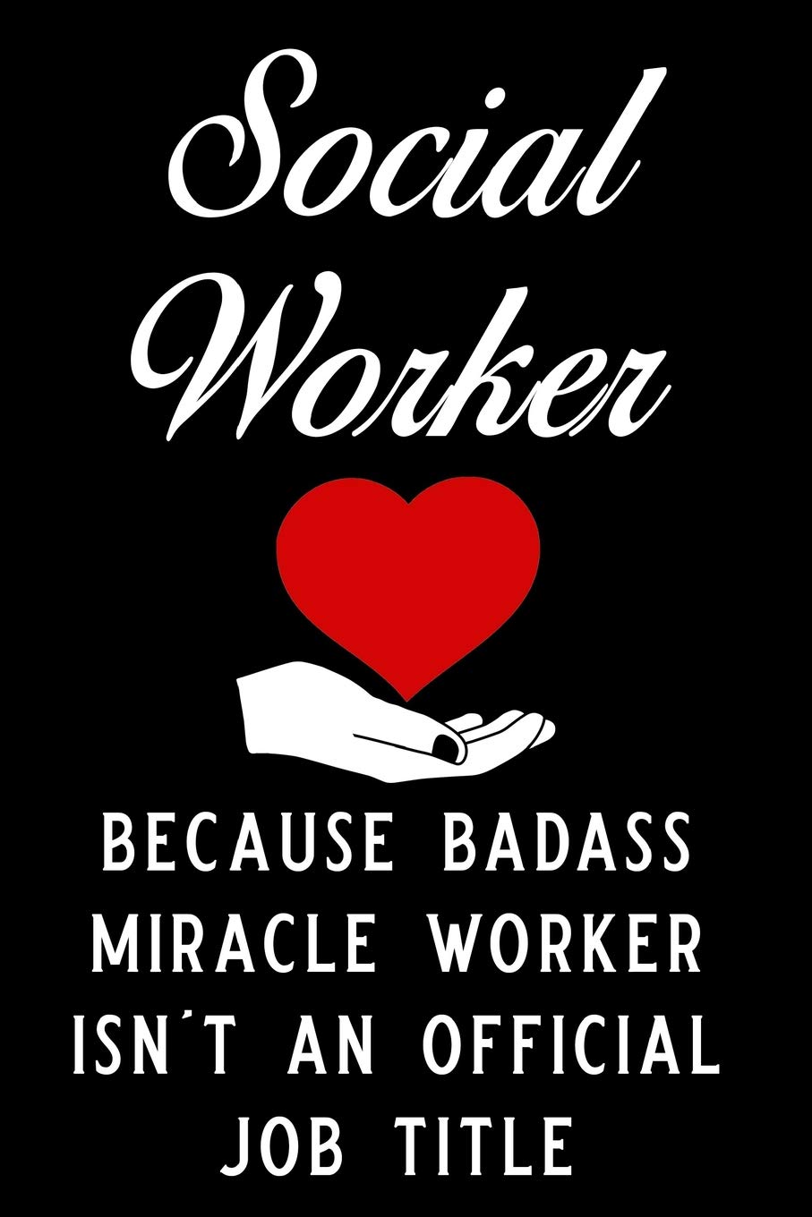 Social Worker Because Badass Miracle Worker Isn't an Official Job Title: Blank Lined Journal Notebook Funny Social Worker Journal, Ruled, Writing Book, Sarcastic Gag Journal, Social Worker Gifts