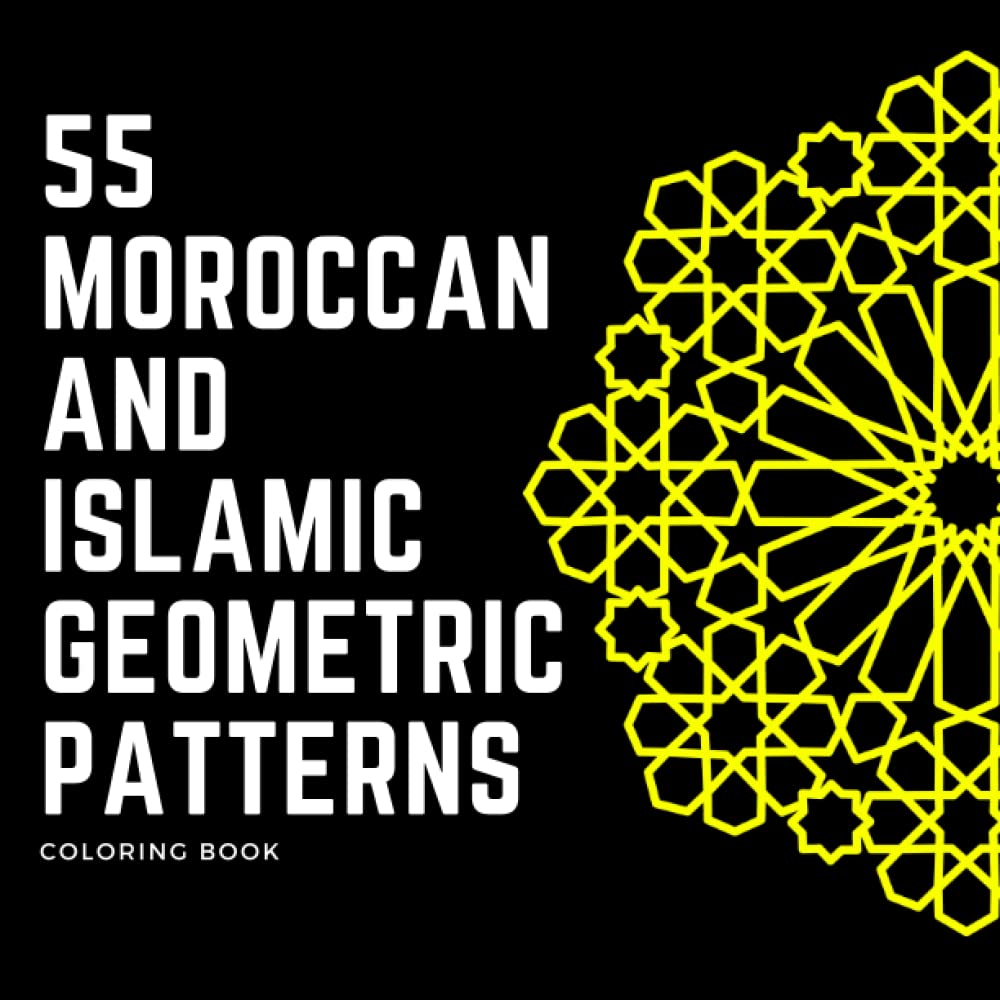 55 Moroccan and Islamic Geometric Patterns: 114 Pages, Arabic Patterns Coloring Book for Teens and Adults, for Stress Relief and Relaxation, Mentally Calming
