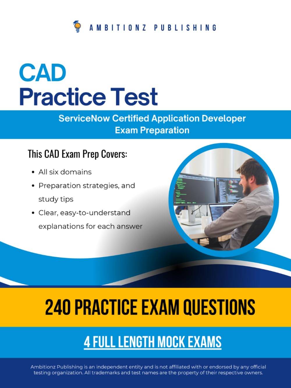 CAD Practice Test: CAD (Certified Application Developer ) Exam Prep for ServiceNow Featuring 240 Exam-Style Questions, 4 Mock Exams, and Clear Answer Explanations to Pass on Your First Attempt
