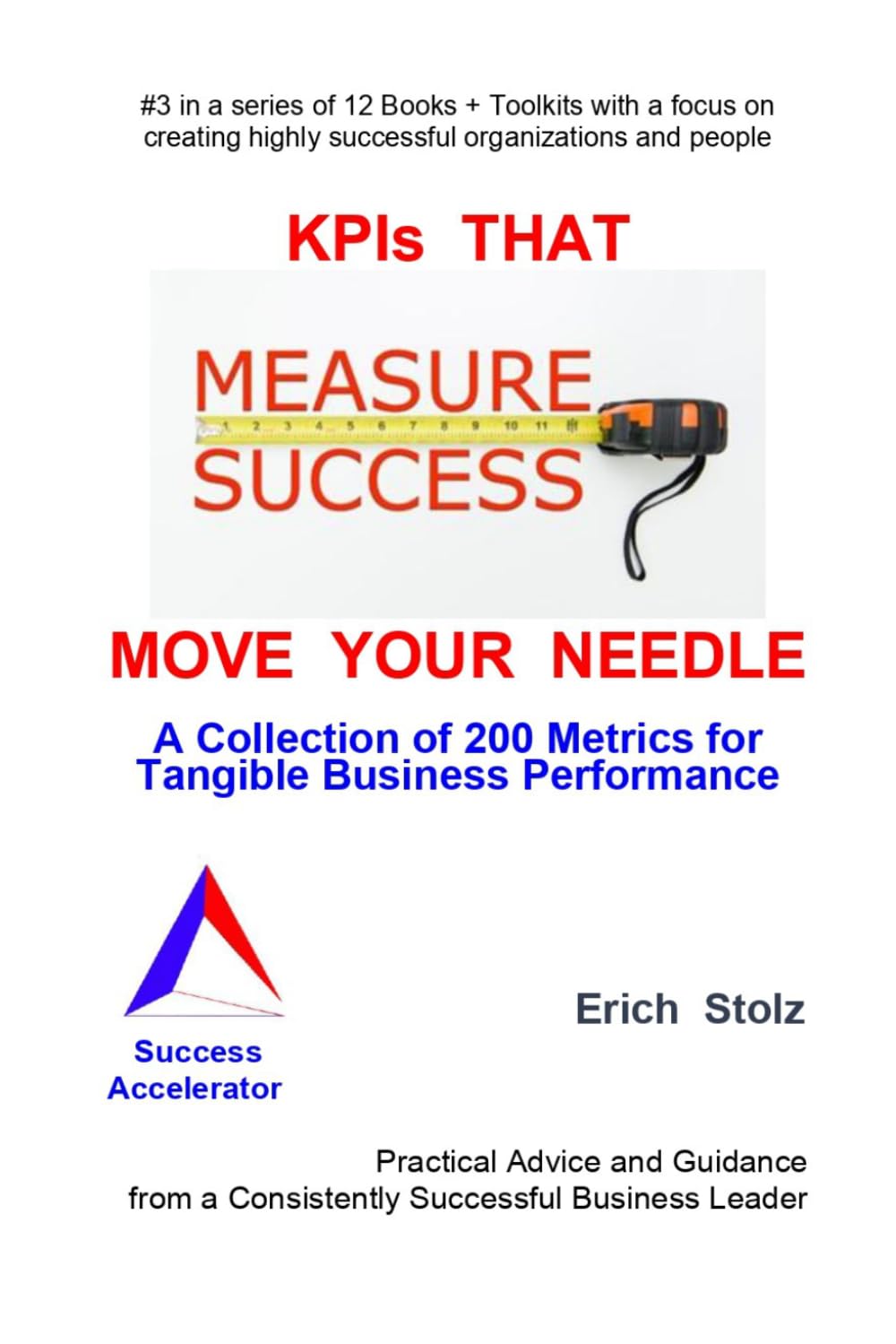 KPIs THAT MOVE YOUR NEEDLE: A Collection of 200 Metrics for Tangible Business Performance (Success Accelerator)